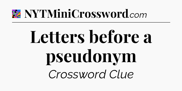 Letters before a pseudonym Crossword Clue