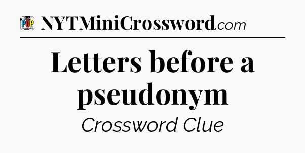 Letters before a pseudonym Crossword Clue
