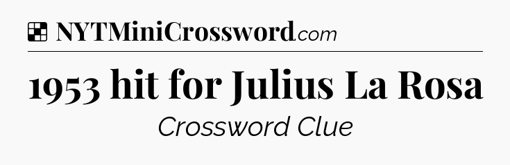 Solution: 1953 hit for Julius La Rosa - NYT Crossword