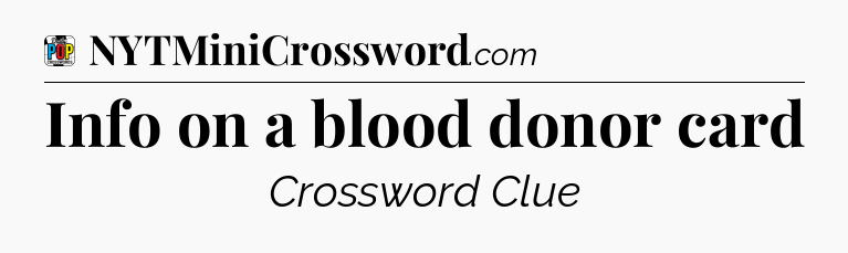 Info on a blood donor card Crossword Clue