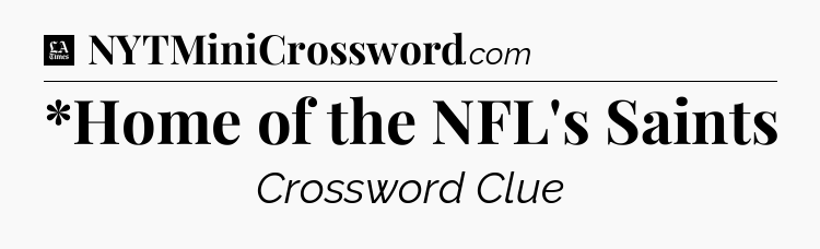 *Home of the NFL's Saints - LA Times Crossword