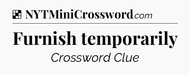 Solution: Furnish temporarily - NYT Crossword