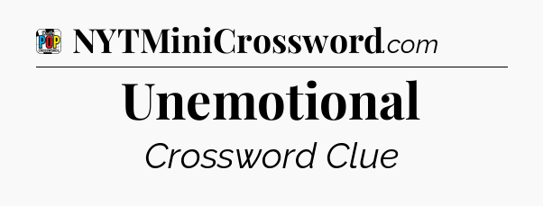 Unemotional Crossword Clue
