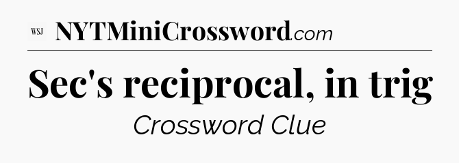 Sec's reciprocal, in trig - WSJ Crossword