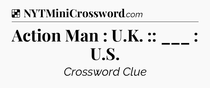 Solution: Action Man : U.K. :: ___ : U.S - NYT Crossword