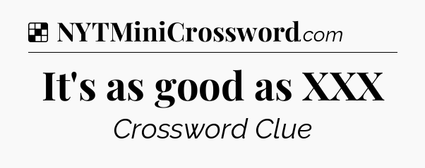 Solution: It's as good as XXX - NYT Crossword