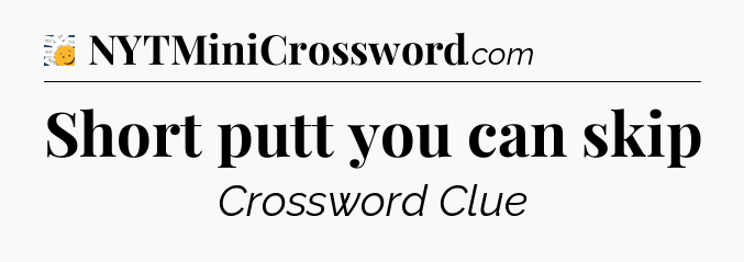 Short putt you can skip - 7 Little Words