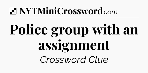 Solution: Police group with an assignment - NYT Crossword