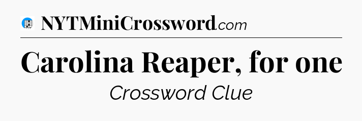 Carolina Reaper, for one Crossword Clue