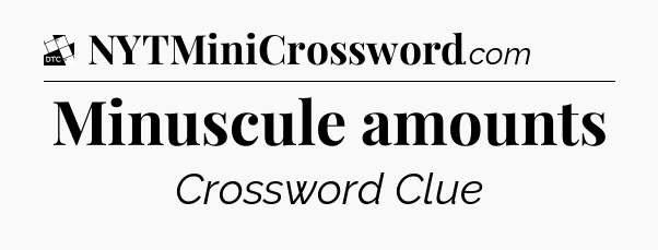 Minuscule amounts - Daily Themed Classic Crossword