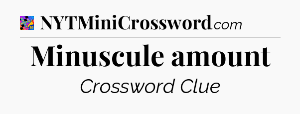 Minuscule amount Crossword Clue