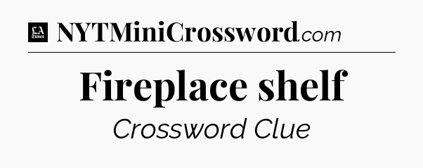 Fireplace shelf - LA Times Crossword