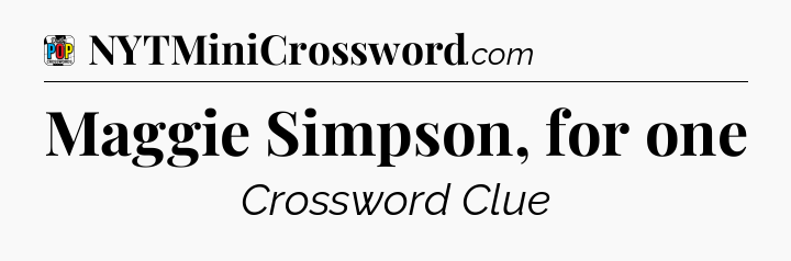 Maggie Simpson, for one Crossword Clue