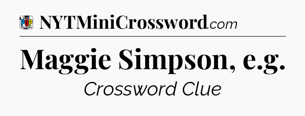 Maggie Simpson, e.g Crossword Clue