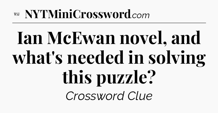 Ian McEwan novel, and what's needed in solving this puzzle - WSJ Crossword