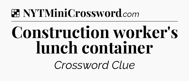 Solution: Construction worker's lunch container - NYT Crossword