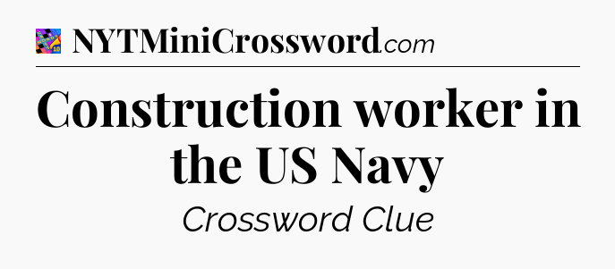 Construction worker in the US Navy Crossword Clue
