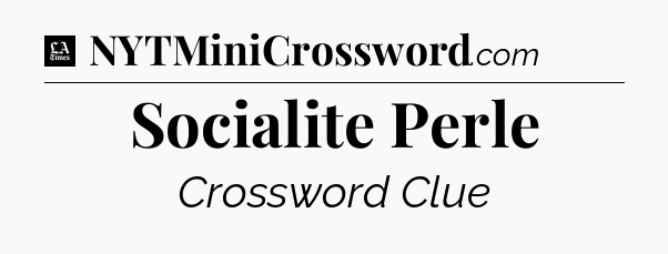 Socialite Perle - LA Times Crossword