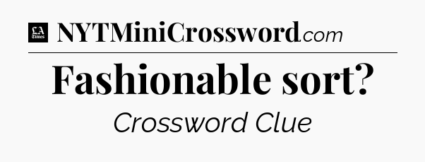 Fashionable sort - LA Times Crossword