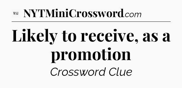Likely to receive, as a promotion - WSJ Crossword