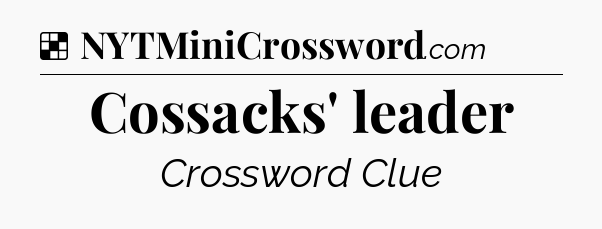 Solution: Cossacks' leader - NYT Crossword