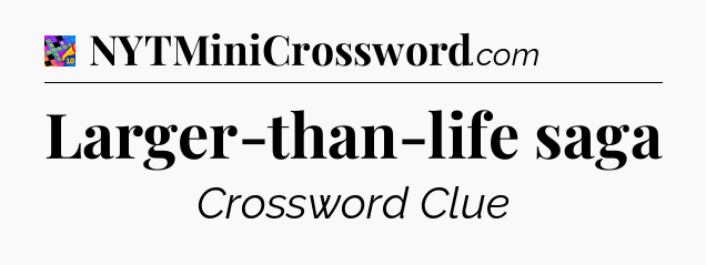 Larger-than-life saga Crossword Clue