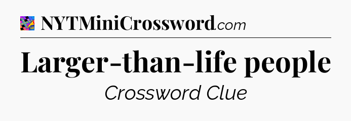 Larger-than-life people Crossword Clue