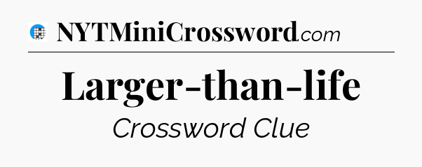 Larger-than-life Crossword Clue