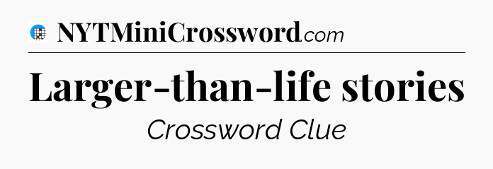 Larger-than-life stories Crossword Clue