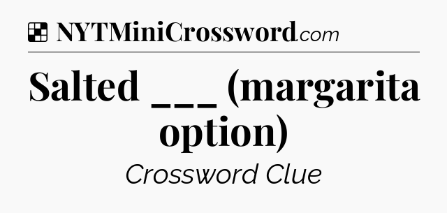 Solution: Salted ___ (margarita option) - NYT Crossword