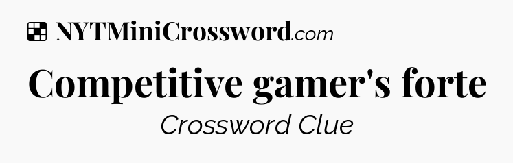 Solution: Competitive gamer's forte - NYT Crossword