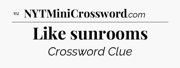 Like sunrooms - WSJ Crossword