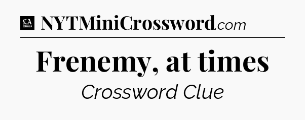 Frenemy, at times - LA Times Crossword