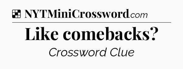 Solution: Like comebacks - NYT Crossword