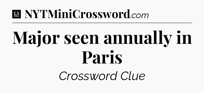 Major seen annually in Paris - LA Times Crossword