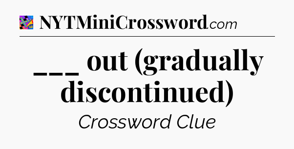 ___ out (gradually discontinued) Crossword Clue