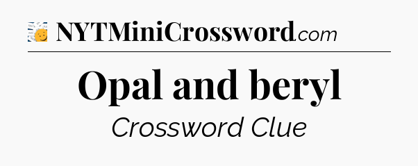 Opal and beryl - 7 Little Words