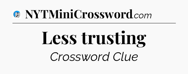 Less trusting Crossword Clue