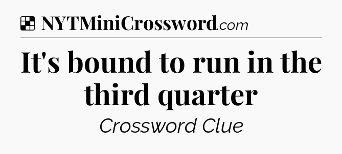 Solution: It's bound to run in the third quarter - NYT Crossword