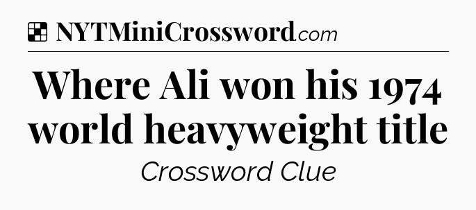 Solution: Where Ali won his 1974 world heavyweight title - NYT Crossword