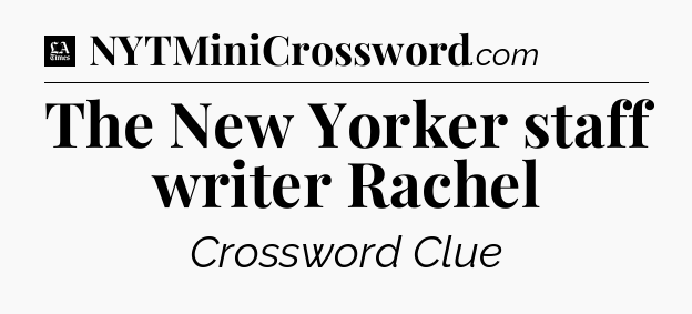 The New Yorker staff writer Rachel - LA Times Crossword