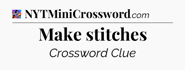 Make stitches Crossword Clue