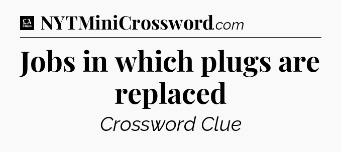 Jobs in which plugs are replaced - LA Times Crossword