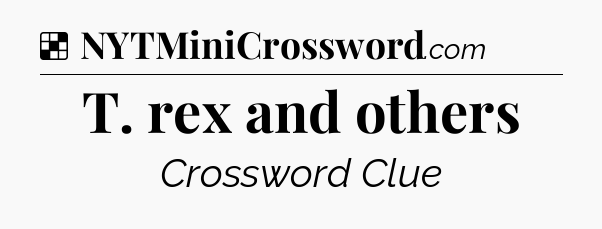 Solution: T. rex and others - NYT Crossword