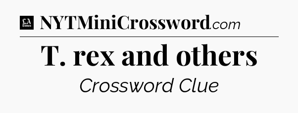 T. rex and others - LA Times Crossword
