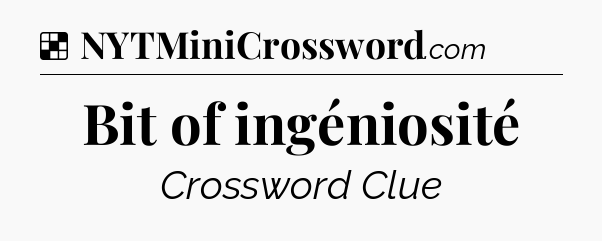 Solution: Bit of ingéniosité - NYT Crossword