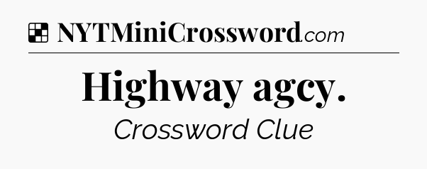 Solution: Highway agcy - NYT Crossword