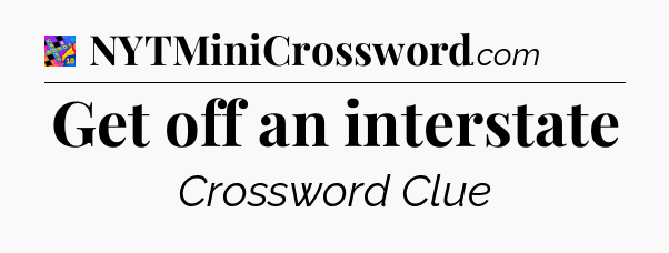 Get off an interstate Crossword Clue