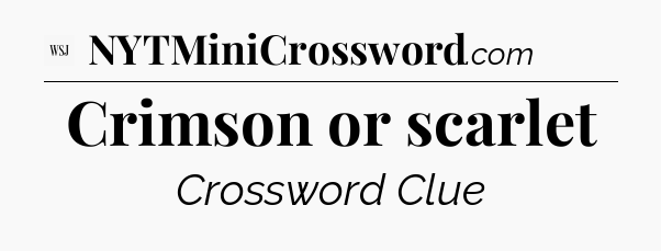 Crimson or scarlet - WSJ Crossword