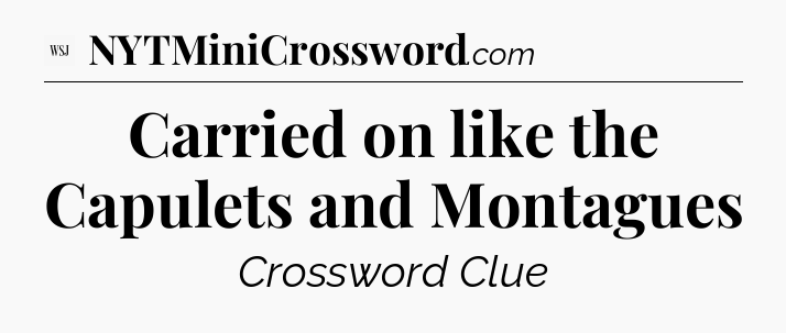 Carried on like the Capulets and Montagues - WSJ Crossword